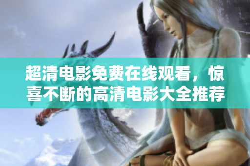 超清电影免费在线观看，惊喜不断的高清电影大全推荐