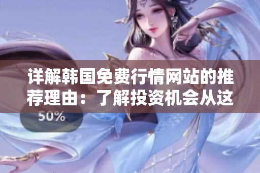 详解韩国免费行情网站的推荐理由：了解投资机会从这里开始