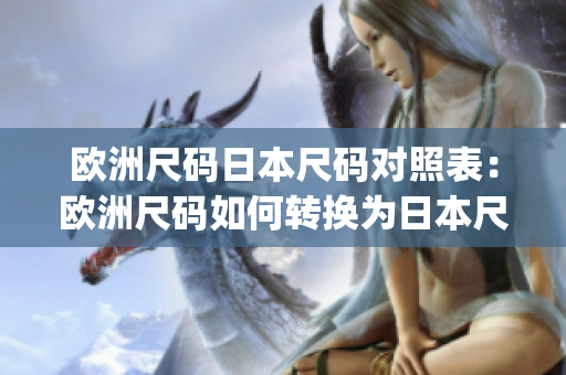 欧洲尺码日本尺码对照表：欧洲尺码如何转换为日本尺码？(1)
