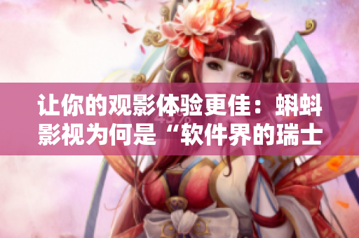让你的观影体验更佳：蝌蚪影视为何是“软件界的瑞士军刀”？