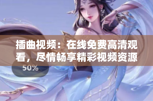 插曲视频：在线免费高清观看，尽情畅享精彩视频资源