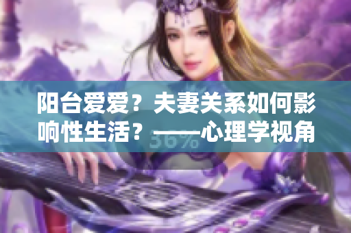 阳台爱爱？夫妻关系如何影响性生活？——心理学视角解读