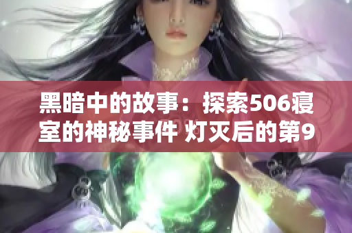 黑暗中的故事：探索506寝室的神秘事件 灯灭后的第9部分