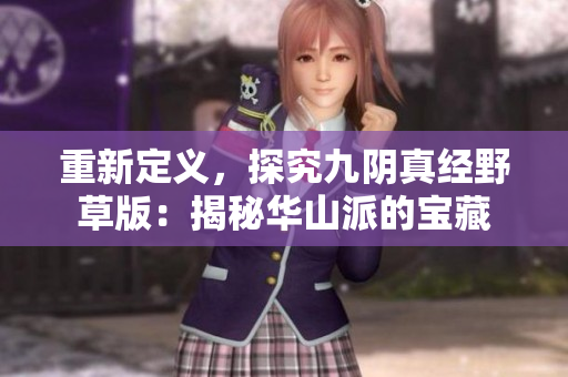 重新定义，探究九阴真经野草版：揭秘华山派的宝藏