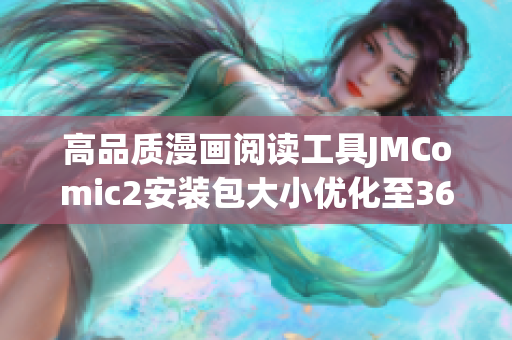高品质漫画阅读工具JMComic2安装包大小优化至36MB