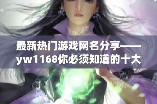 最新热门游戏网名分享——yw1168你必须知道的十大游戏网名！