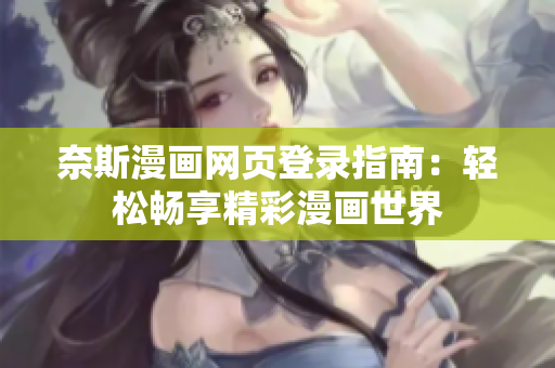 奈斯漫画网页登录指南：轻松畅享精彩漫画世界