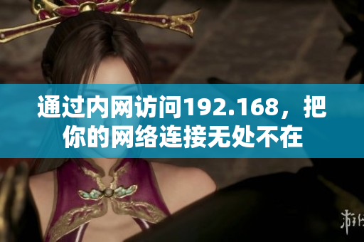 通过内网访问192.168，把你的网络连接无处不在