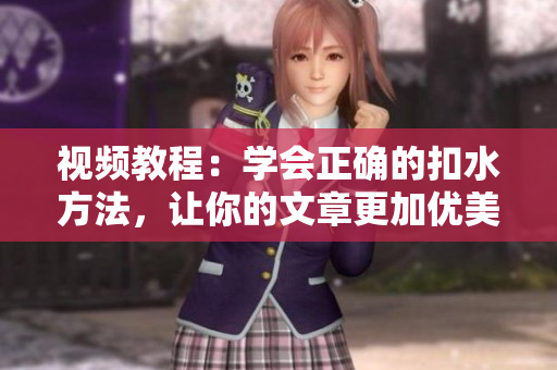 视频教程：学会正确的扣水方法，让你的文章更加优美！