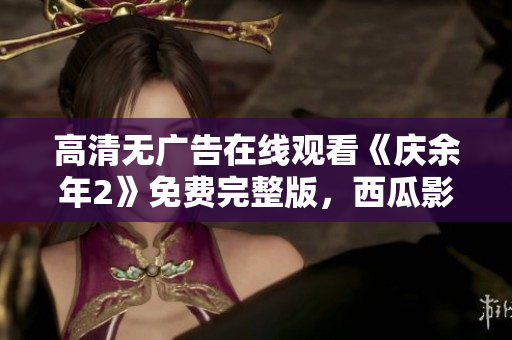 高清无广告在线观看《庆余年2》免费完整版，西瓜影音源链接分享