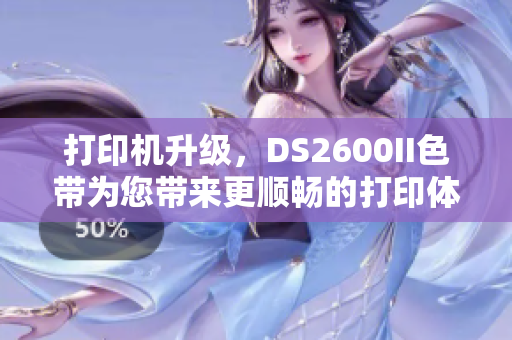 打印机升级，DS2600II色带为您带来更顺畅的打印体验