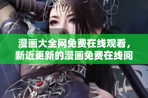 漫画大全网免费在线观看，新近更新的漫画免费在线阅读