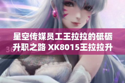 星空传媒员工王拉拉的砥砺升职之路 XK8015王拉拉升职记1(1)