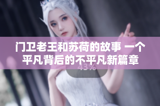 门卫老王和苏荷的故事 一个平凡背后的不平凡新篇章