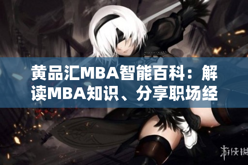 黄品汇MBA智能百科：解读MBA知识、分享职场经验