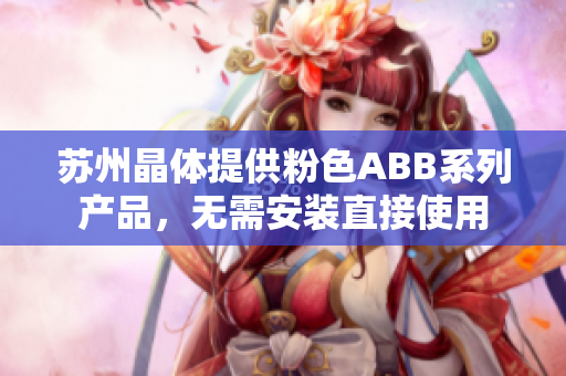 苏州晶体提供粉色ABB系列产品，无需安装直接使用