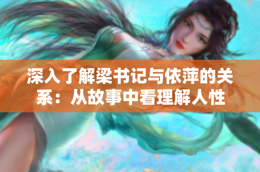 深入了解梁书记与依萍的关系：从故事中看理解人性