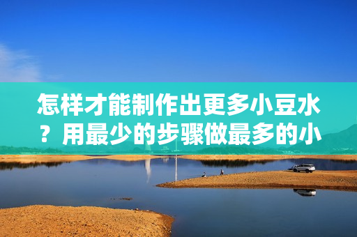 怎样才能制作出更多小豆水？用最少的步骤做最多的小豆水
