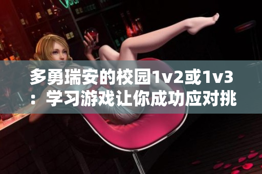 多勇瑞安的校园1v2或1v3：学习游戏让你成功应对挑战