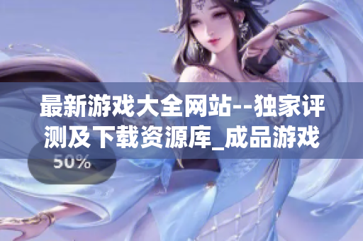 最新游戏大全网站--独家评测及下载资源库_成品游戏官网