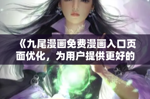 《九尾漫画免费漫画入口页面优化，为用户提供更好的弹窗体验》