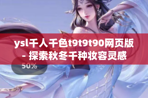 ysl千人千色t9t9t90网页版- 探索秋冬千种妆容灵感