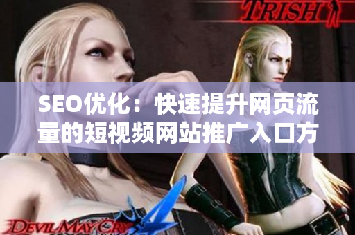 SEO优化：快速提升网页流量的短视频网站推广入口方式