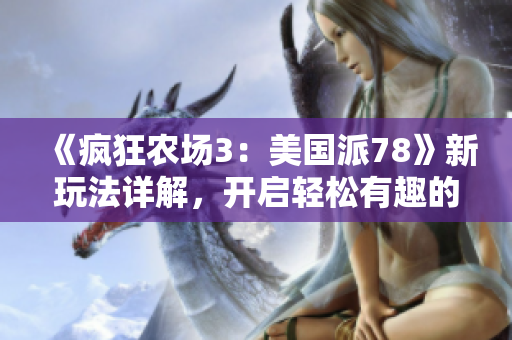 《疯狂农场3：美国派78》新玩法详解，开启轻松有趣的农场生活