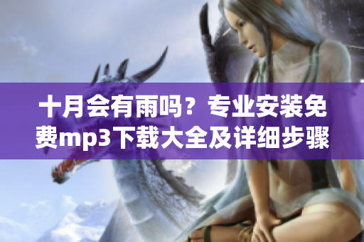 十月会有雨吗？专业安装免费mp3下载大全及详细步骤  