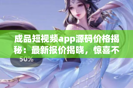 成品短视频app源码价格揭秘：最新报价揭晓，惊喜不断(1)