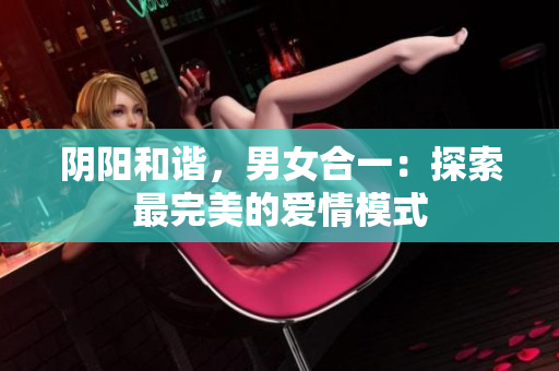 阴阳和谐，男女合一：探索最完美的爱情模式