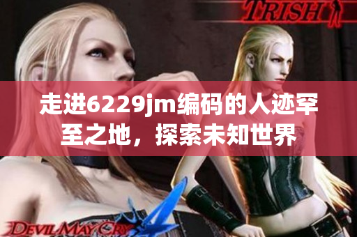 走进6229jm编码的人迹罕至之地，探索未知世界