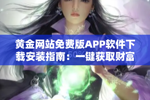 黄金网站免费版APP软件下载安装指南：一键获取财富信息
