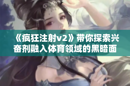 《疯狂注射v2》带你探索兴奋剂融入体育领域的黑暗面！