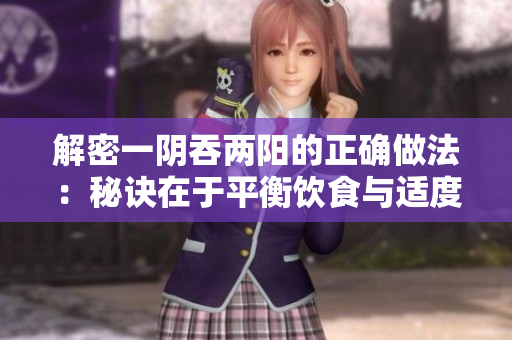 解密一阴吞两阳的正确做法：秘诀在于平衡饮食与适度运动