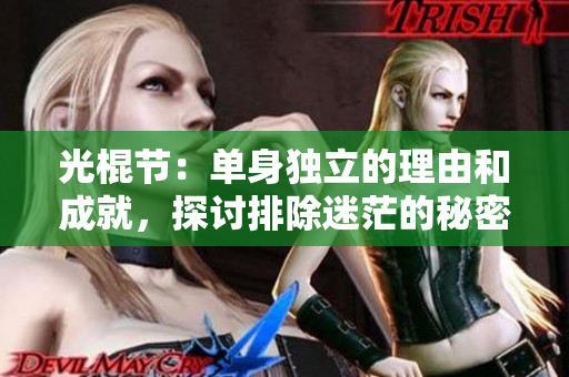 光棍节：单身独立的理由和成就，探讨排除迷茫的秘密