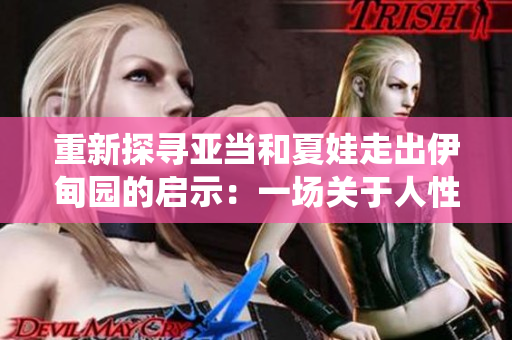 重新探寻亚当和夏娃走出伊甸园的启示：一场关于人性、诱惑与责任的演绎