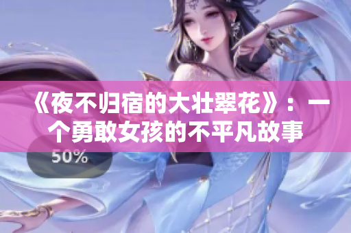 《夜不归宿的大壮翠花》：一个勇敢女孩的不平凡故事