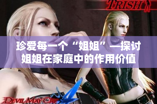 珍爱每一个“姐姐”—探讨姐姐在家庭中的作用价值