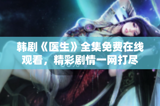 韩剧《医生》全集免费在线观看，精彩剧情一网打尽