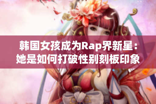 韩国女孩成为Rap界新星：她是如何打破性别刻板印象的？