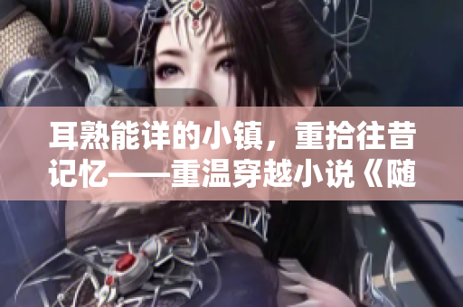 耳熟能详的小镇，重拾往昔记忆——重温穿越小说《随处可以做小镇》