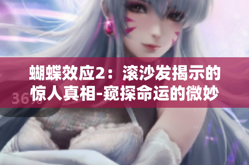蝴蝶效应2：滚沙发揭示的惊人真相-窥探命运的微妙裂变力量！
