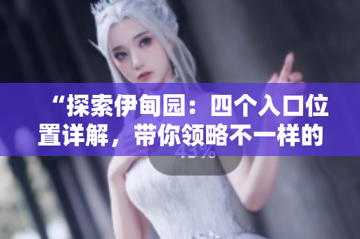 “探索伊甸园：四个入口位置详解，带你领略不一样的乐园世界”