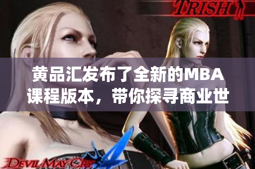 黄品汇发布了全新的MBA课程版本，带你探寻商业世界(1)