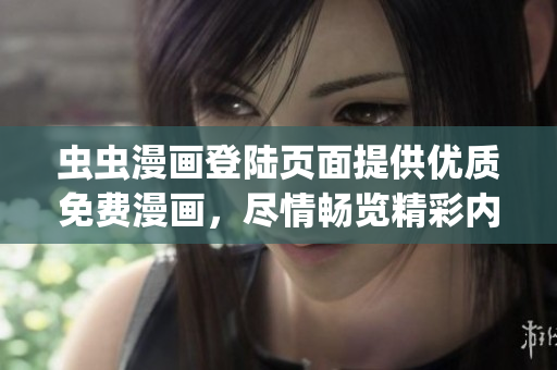 虫虫漫画登陆页面提供优质免费漫画，尽情畅览精彩内容(1)