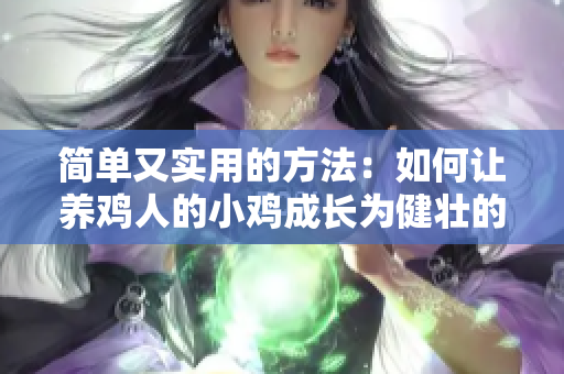 简单又实用的方法：如何让养鸡人的小鸡成长为健壮的肉鸡？