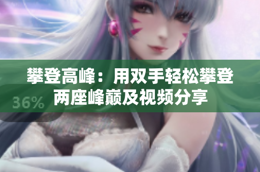 攀登高峰：用双手轻松攀登两座峰巅及视频分享