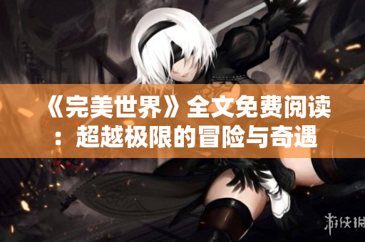 《完美世界》全文免费阅读：超越极限的冒险与奇遇