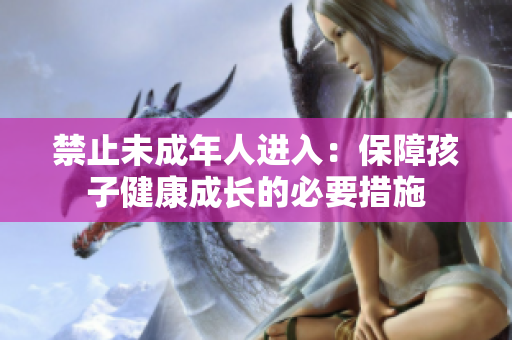 禁止未成年人进入：保障孩子健康成长的必要措施